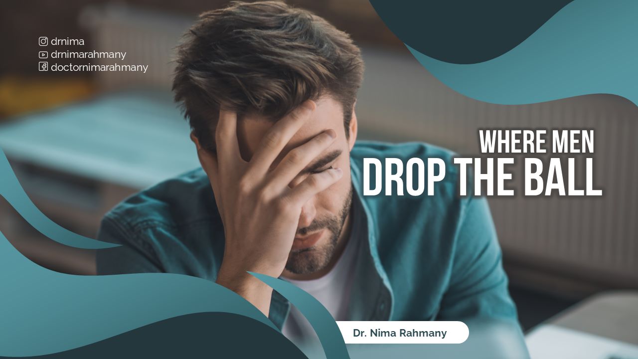 Where Men Drop The Ball - Dr. Nima Rahmany